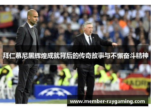 拜仁慕尼黑辉煌成就背后的传奇故事与不懈奋斗精神