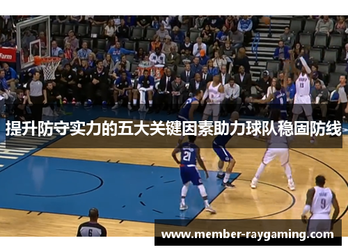 提升防守实力的五大关键因素助力球队稳固防线