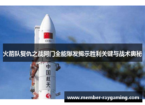 火箭队复仇之战阿门全能爆发揭示胜利关键与战术奥秘