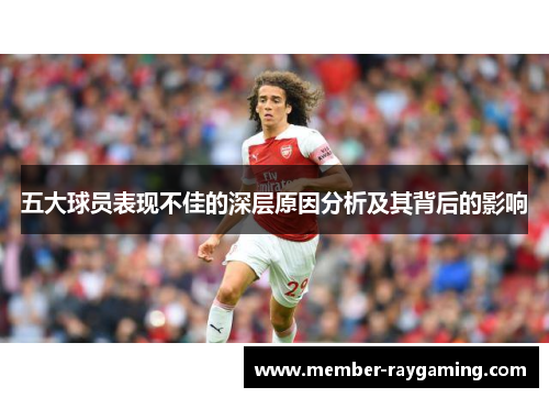 五大球员表现不佳的深层原因分析及其背后的影响