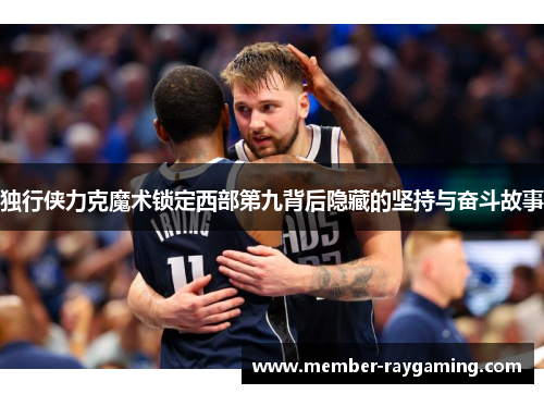 独行侠力克魔术锁定西部第九背后隐藏的坚持与奋斗故事
