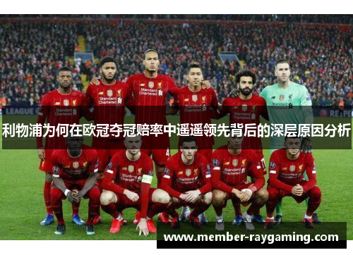 利物浦为何在欧冠夺冠赔率中遥遥领先背后的深层原因分析