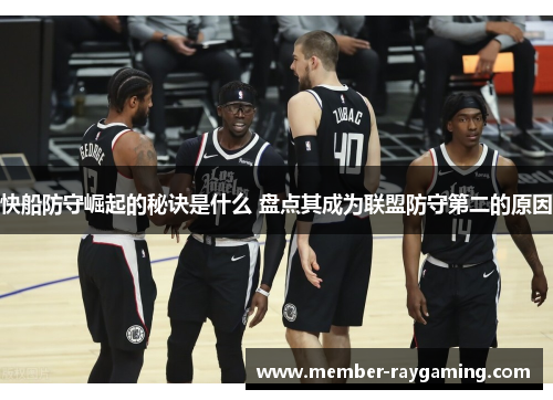 快船防守崛起的秘诀是什么 盘点其成为联盟防守第二的原因