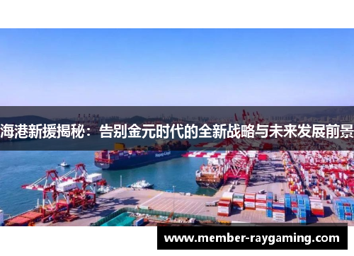 海港新援揭秘：告别金元时代的全新战略与未来发展前景
