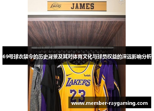 69号球衣禁令的历史背景及其对体育文化与球员权益的深远影响分析