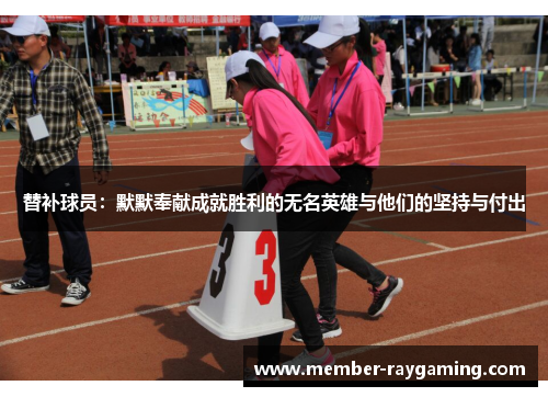替补球员：默默奉献成就胜利的无名英雄与他们的坚持与付出