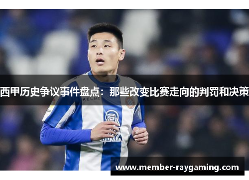 西甲历史争议事件盘点：那些改变比赛走向的判罚和决策