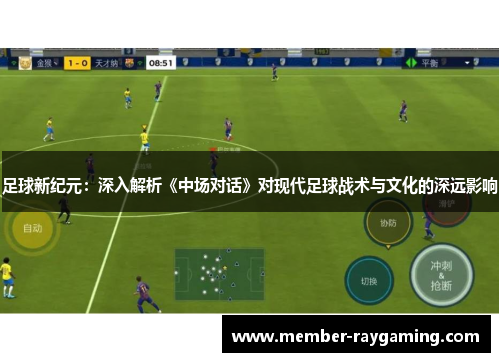 足球新纪元：深入解析《中场对话》对现代足球战术与文化的深远影响
