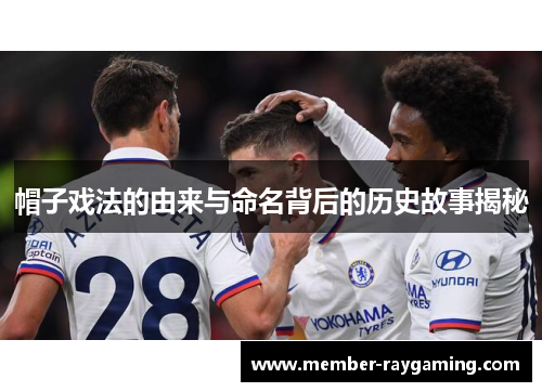 帽子戏法的由来与命名背后的历史故事揭秘